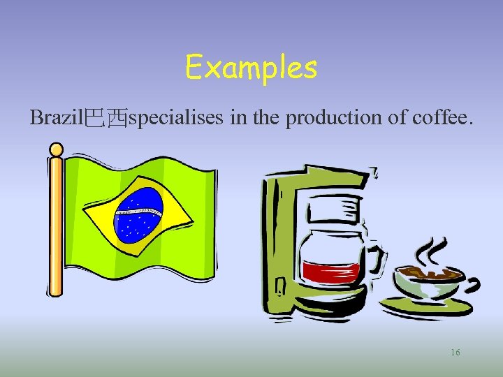 Examples Brazil巴西specialises in the production of coffee. 16 