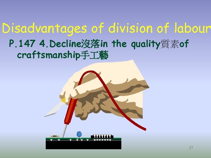 Disadvantages of division of labour P. 147 4. Decline沒落in the quality質素of craftsmanship手 藝 27