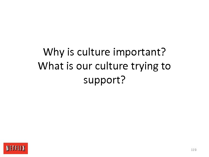 Why is culture important? What is our culture trying to support? 119 