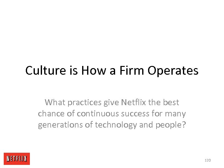 Culture is How a Firm Operates What practices give Netflix the best chance of