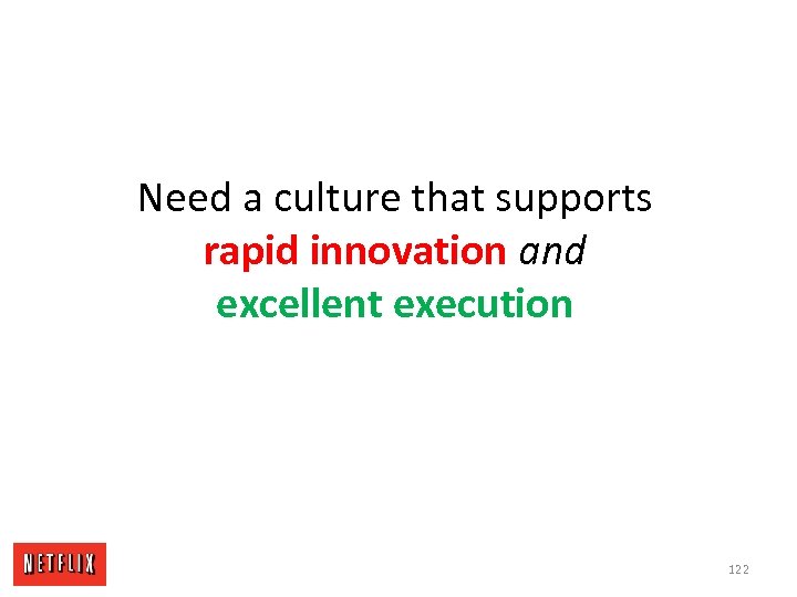 Need a culture that supports rapid innovation and excellent execution 122 