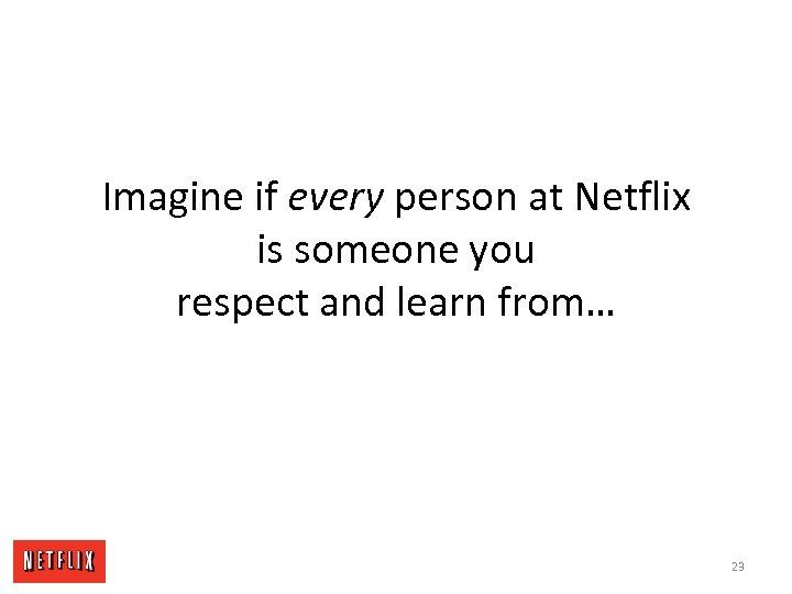 Imagine if every person at Netflix is someone you respect and learn from… 23