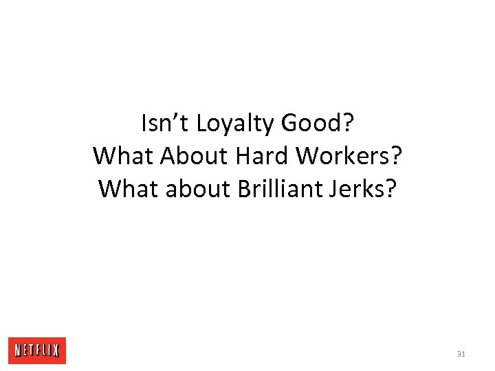 Isn’t Loyalty Good? What About Hard Workers? What about Brilliant Jerks? 31 