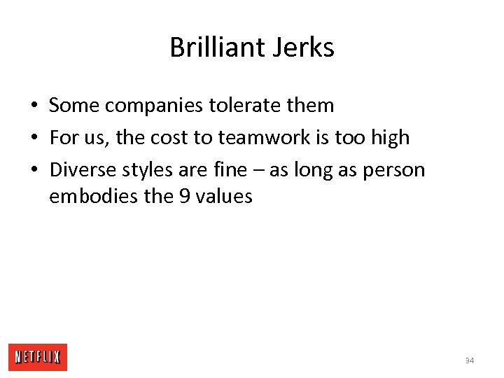 Brilliant Jerks • Some companies tolerate them • For us, the cost to teamwork