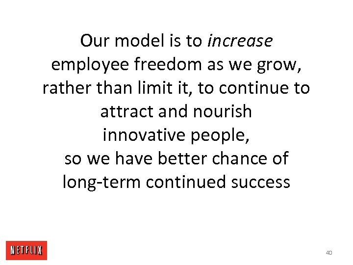 Our model is to increase employee freedom as we grow, rather than limit it,