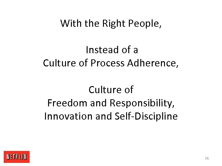 With the Right People, Instead of a Culture of Process Adherence, Culture of Freedom