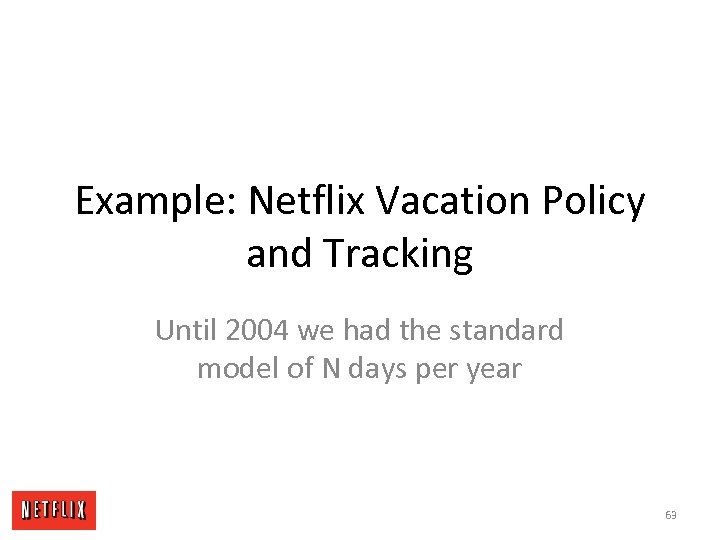 Example: Netflix Vacation Policy and Tracking Until 2004 we had the standard model of