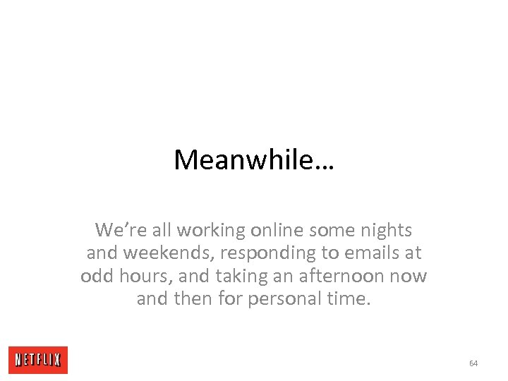 Meanwhile… We’re all working online some nights and weekends, responding to emails at odd