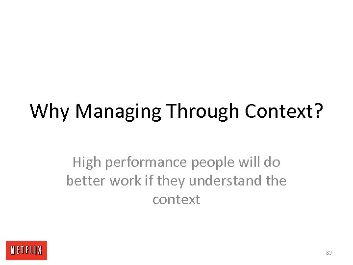 Why Managing Through Context? High performance people will do better work if they understand