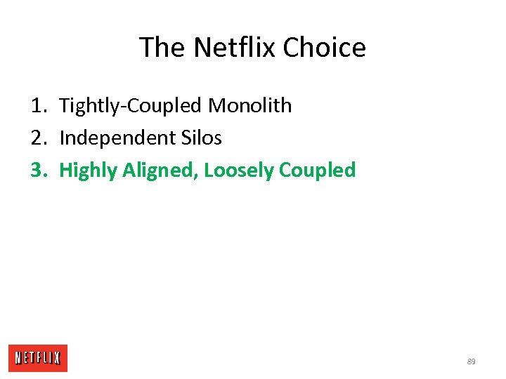 The Netflix Choice 1. Tightly-Coupled Monolith 2. Independent Silos 3. Highly Aligned, Loosely Coupled