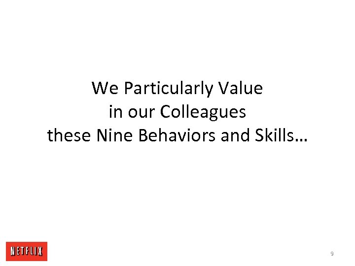 We Particularly Value in our Colleagues these Nine Behaviors and Skills… 9 