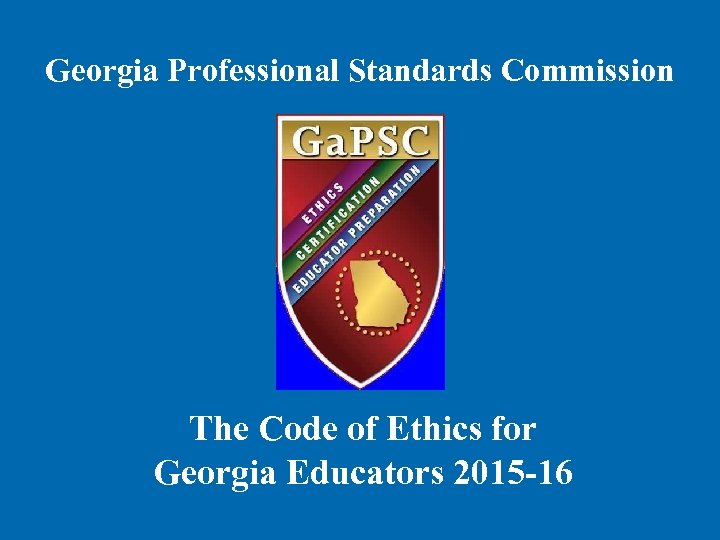 Georgia Professional Standards Commission The Code of Ethics for Georgia Educators 2015 -16 