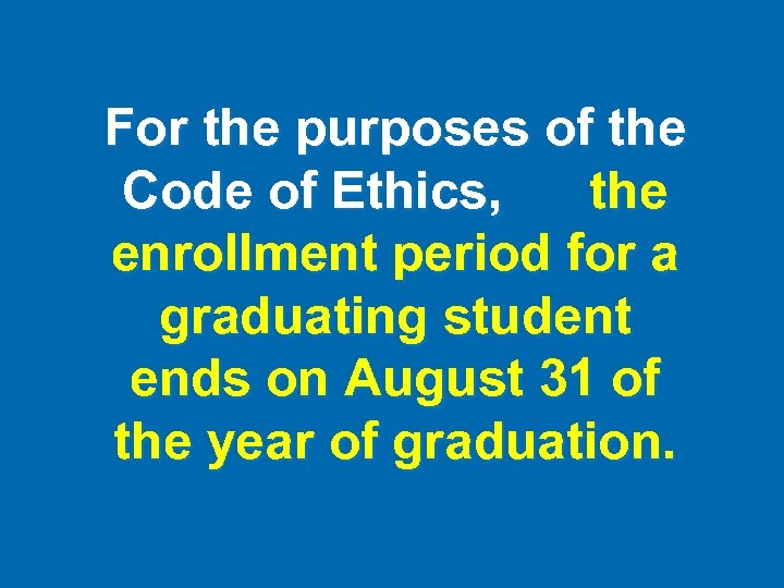 For the purposes of the Code of Ethics, the enrollment period for a graduating