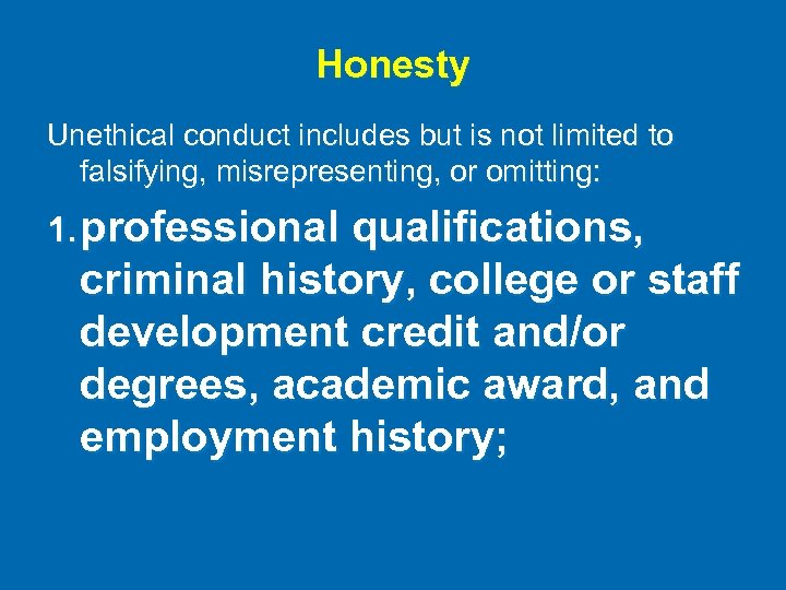 Honesty Unethical conduct includes but is not limited to falsifying, misrepresenting, or omitting: 1.