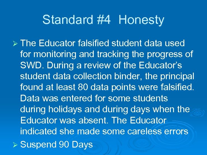 Standard #4 Honesty Ø The Educator falsified student data used for monitoring and tracking