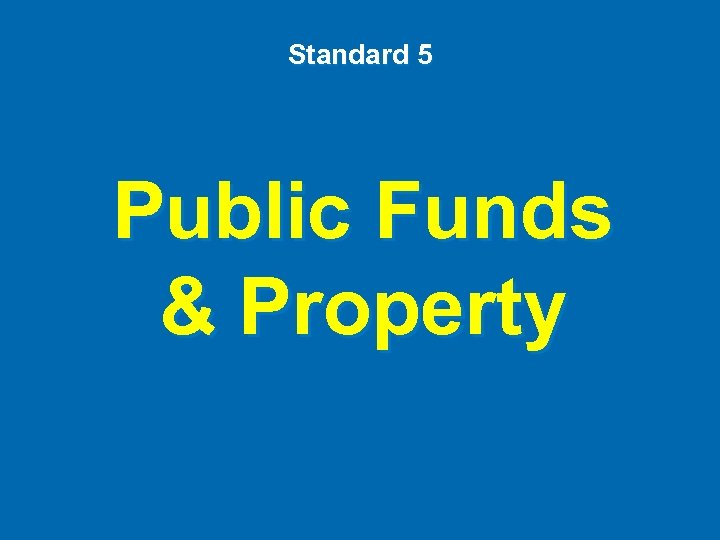 Standard 5 Public Funds & Property 