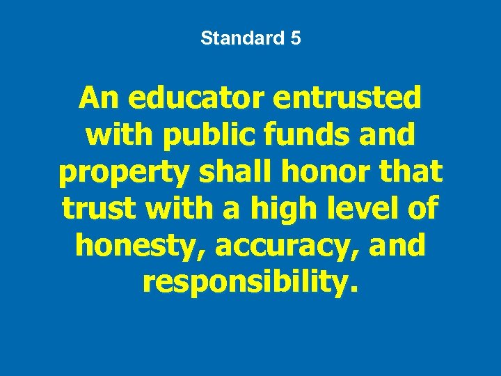 Standard 5 An educator entrusted with public funds and property shall honor that trust