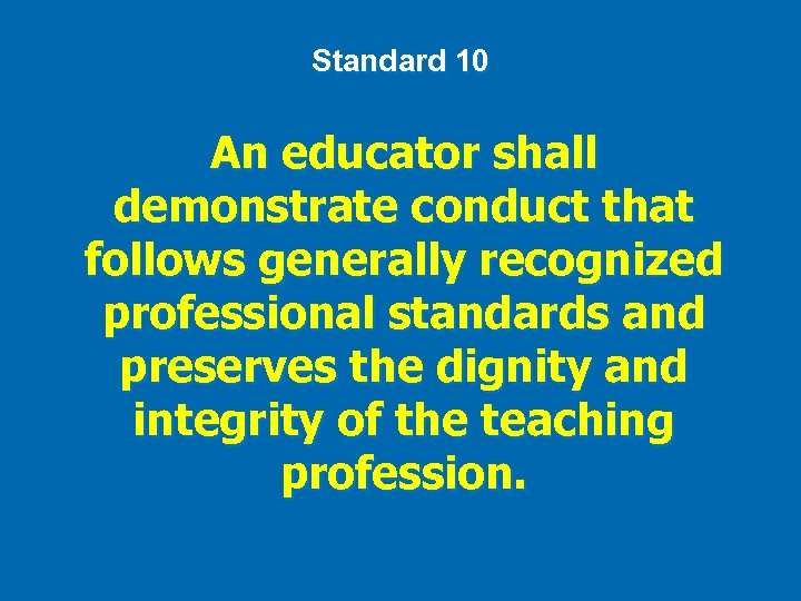 Standard 10 An educator shall demonstrate conduct that follows generally recognized professional standards and