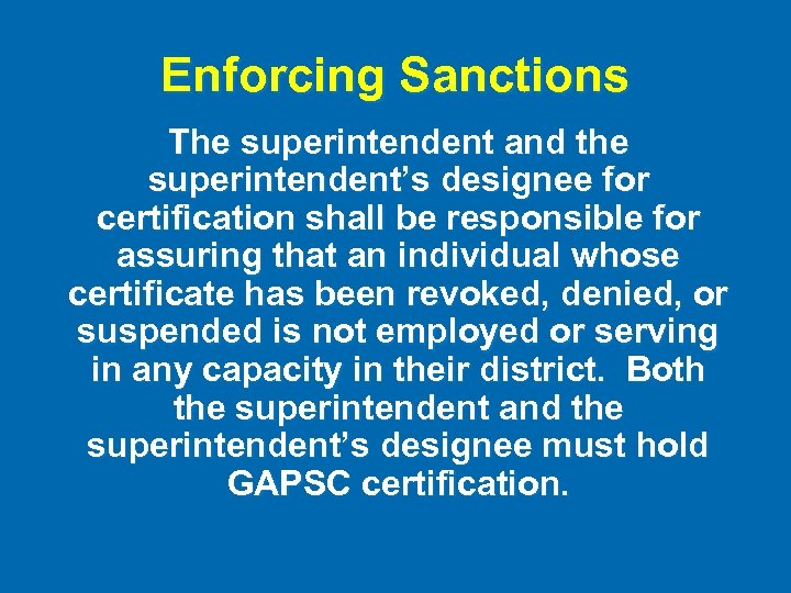 Enforcing Sanctions The superintendent and the superintendent’s designee for certification shall be responsible for