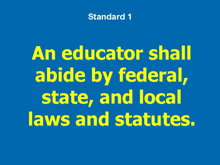 Standard 1 An educator shall abide by federal, state, and local laws and statutes.