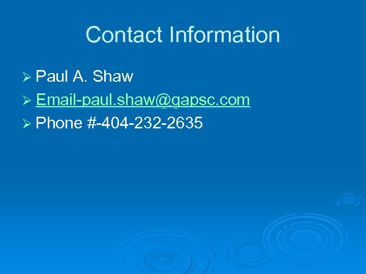 Contact Information Ø Paul A. Shaw Ø Email-paul. shaw@gapsc. com Ø Phone #-404 -232