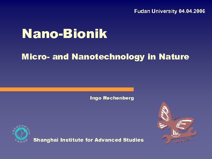 Fudan University 04. 2006 Nano-Bionik Micro- and Nanotechnology in Nature Ingo Rechenberg Shanghai Institute