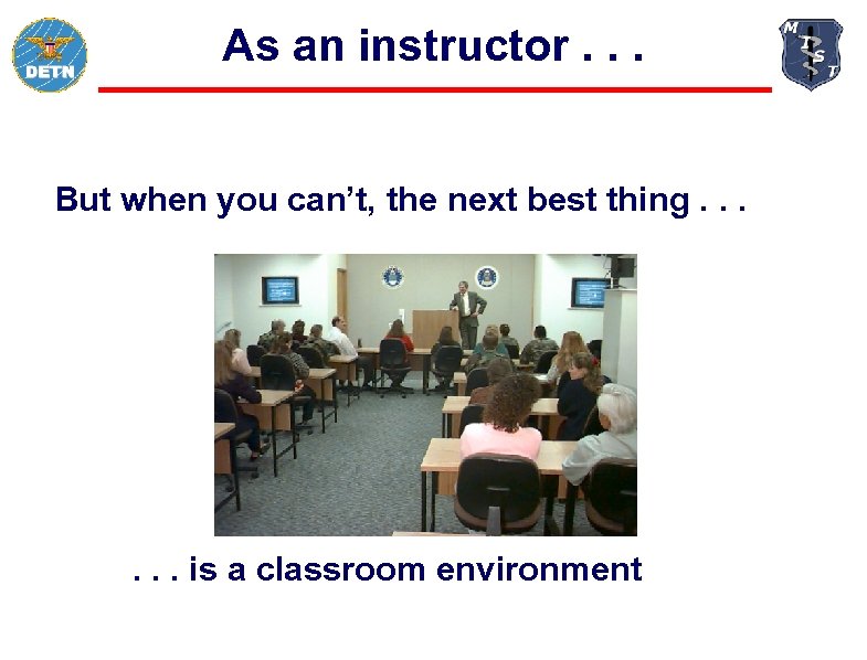 As an instructor. . . But when you can’t, the next best thing. .