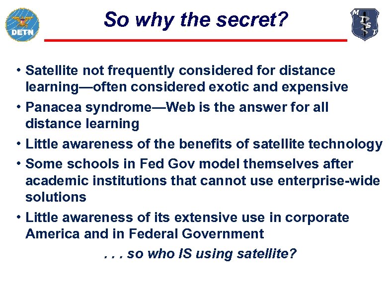 So why the secret? • Satellite not frequently considered for distance learning—often considered exotic