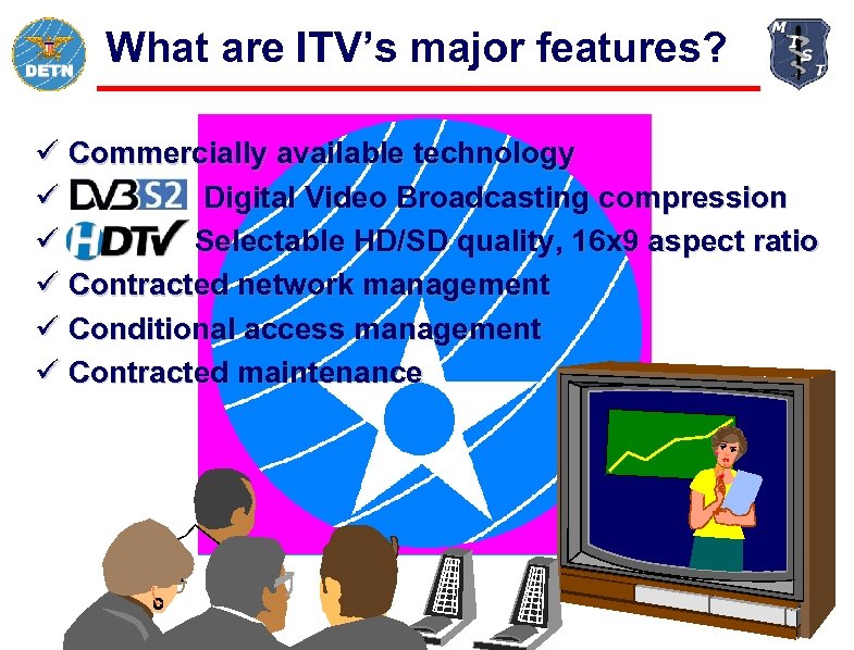 What are ITV’s major features? ü Commercially available technology ü Digital Video Broadcasting compression