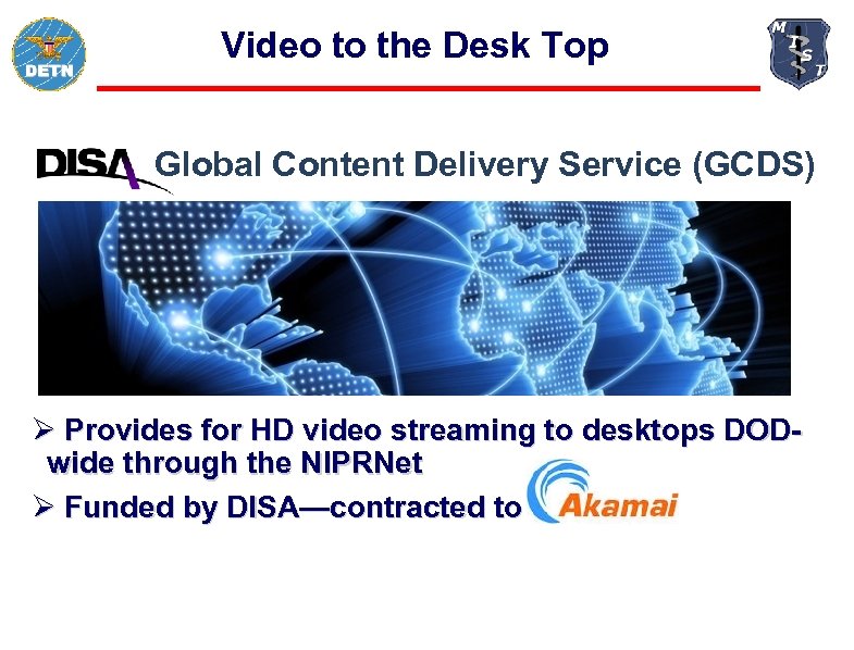 Video to the Desk Top Global Content Delivery Service (GCDS) Ø Provides for HD