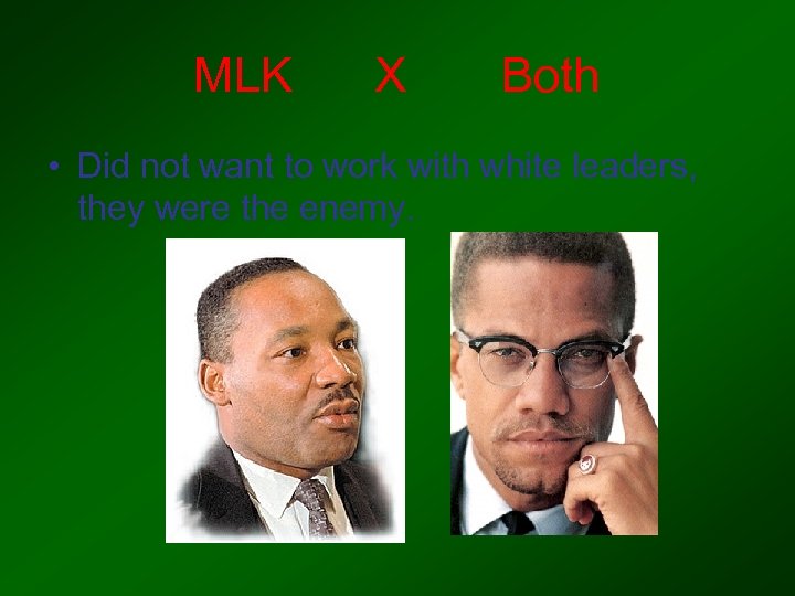MLK X Both • Did not want to work with white leaders, they were