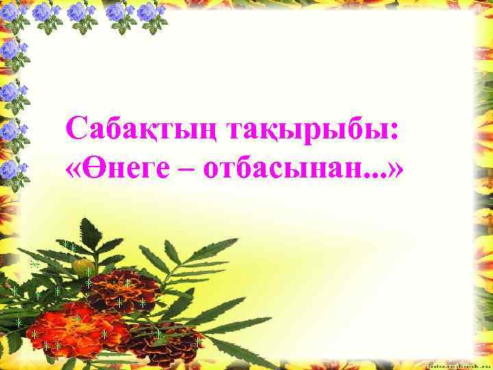 Сабақтың тақырыбы: «Өнеге – отбасынан. . . » Қарым – қатынас мәдениеті 
