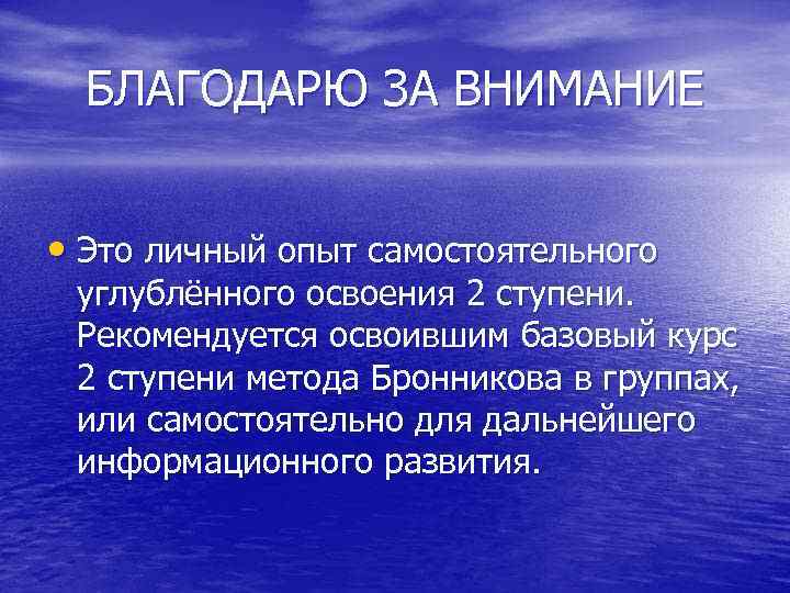 БЛАГОДАРЮ ЗА ВНИМАНИЕ • Это личный опыт самостоятельного углублённого освоения 2 ступени. Рекомендуется освоившим