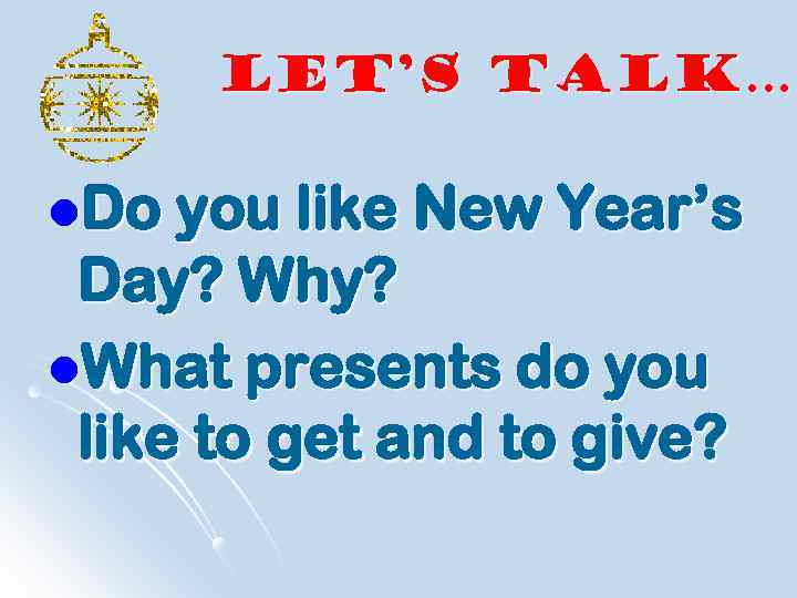 Let’s talk… l. Do you like New Year’s Day? Why? l. What presents do