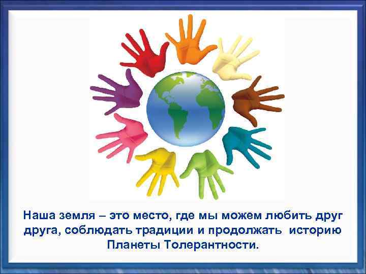 Наша земля – это место, где мы можем любить друга, соблюдать традиции и продолжать