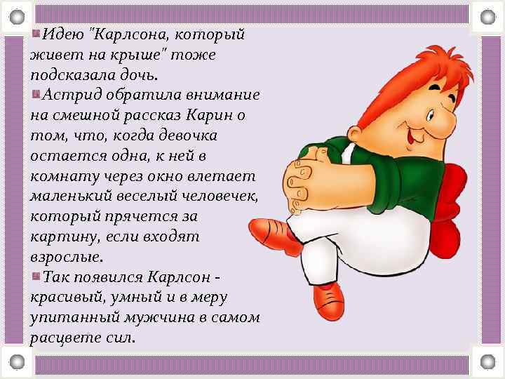 Идею "Карлсона, который живет на крыше" тоже подсказала дочь. Астрид обратила внимание на смешной