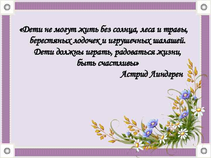  «Дети не могут жить без солнца, леса и травы, берестяных лодочек и игрушечных