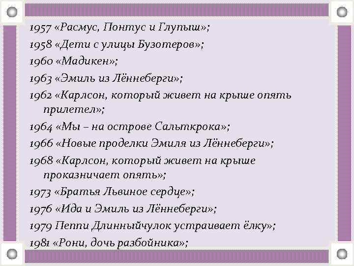 1957 «Расмус, Понтус и Глупыш» ; 1958 «Дети с улицы Бузотеров» ; 1960 «Мадикен»