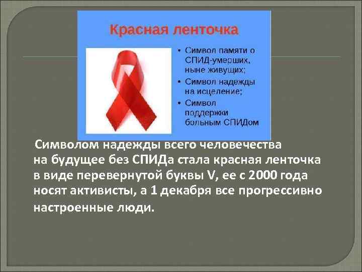 Символом надежды всего человечества на будущее без СПИДа стала красная ленточка в виде перевернутой