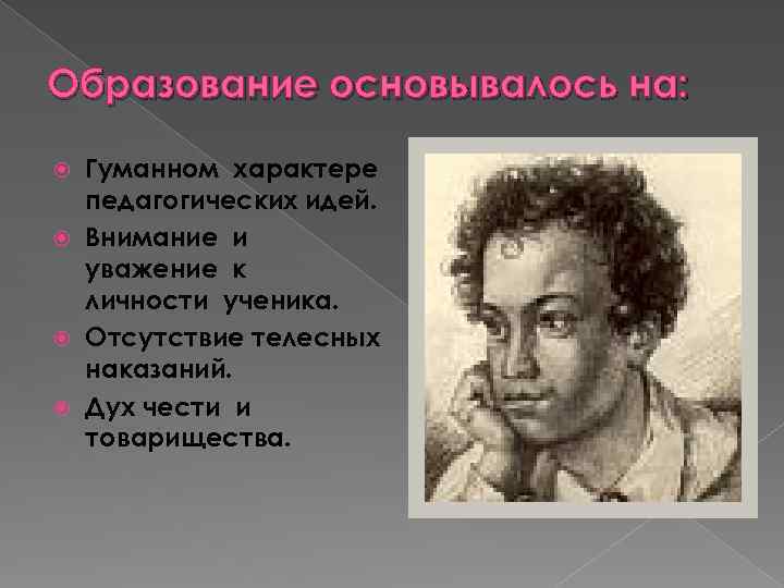 Образование основывалось на: Гуманном характере педагогических идей. Внимание и уважение к личности ученика. Отсутствие