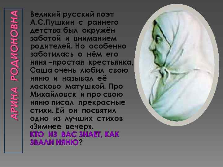 АРИНА РОДИОНОВНА Великий русский поэт А. С. Пушкин с раннего детства был окружён заботой