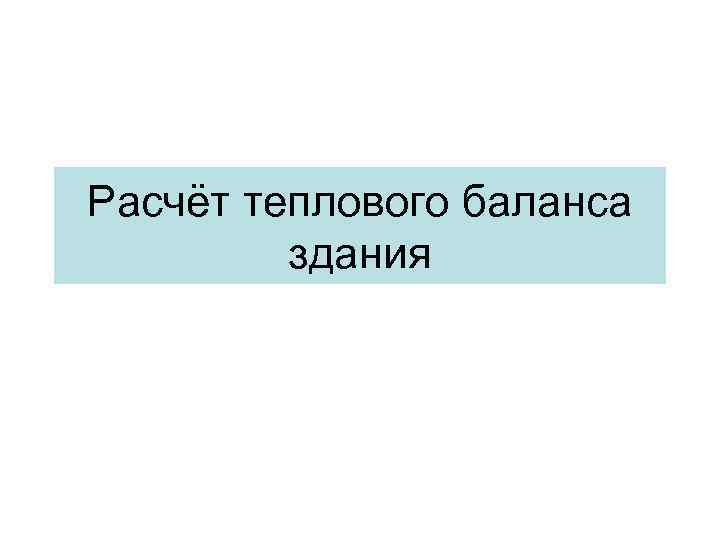 Расчёт теплового баланса здания 