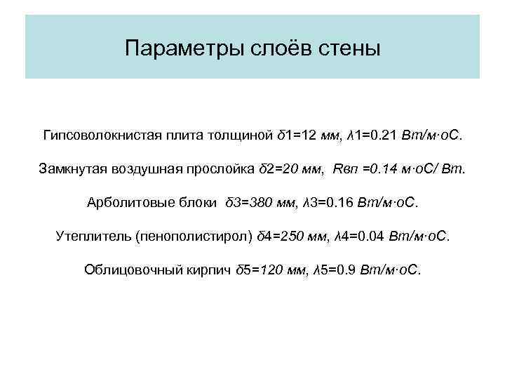 Параметры слоёв стены Гипсоволокнистая плита толщиной δ 1=12 мм, λ 1=0. 21 Вт/м·о. С.