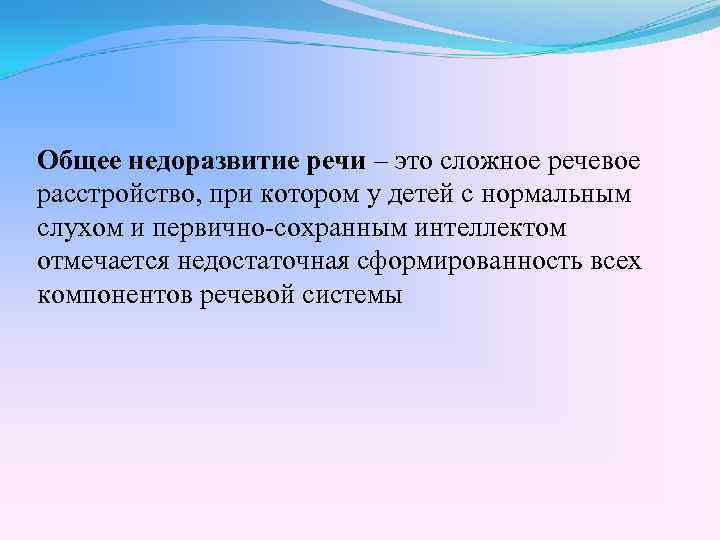 Общее недоразвитие речи – это сложное речевое расстройство, при котором у детей с нормальным