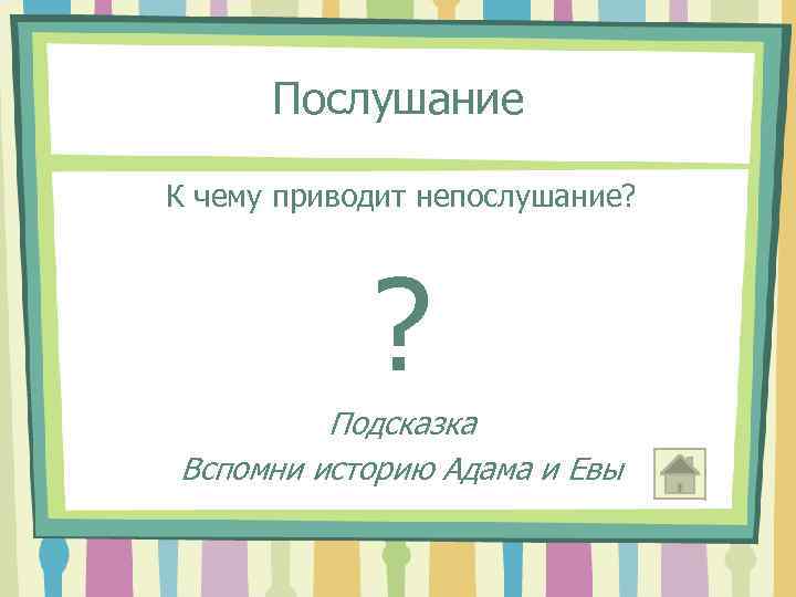 Послушание К чему приводит непослушание? ? Подсказка Вспомни историю Адама и Евы 