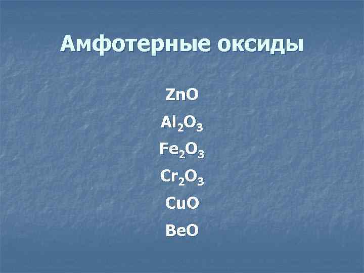 Амфотерные оксиды Zn. O Al 2 O 3 Fe 2 O 3 Cr 2