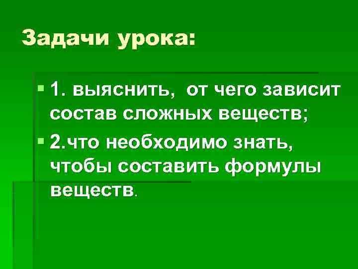 Задачи урока: § 1. выяснить, от чего зависит состав сложных веществ; § 2. что