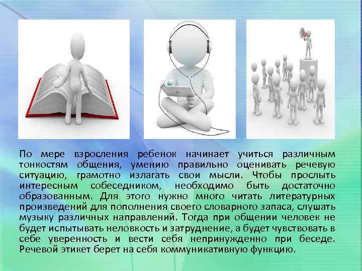 По мере взросления ребенок начинает учиться различным тонкостям общения, умению правильно оценивать речевую ситуацию,