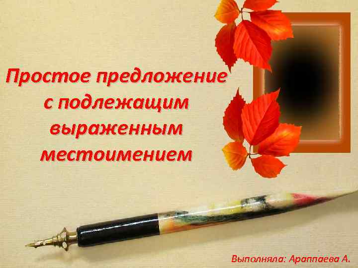 Простое предложение с подлежащим выраженным местоимением Выполняла: Араппаева А. 