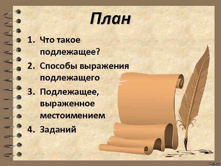 План 1. Что такое подлежащее? 2. Способы выражения подлежащего 3. Подлежащее, выраженное местоимением 4.